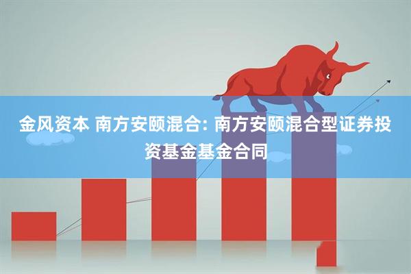 金风资本 南方安颐混合: 南方安颐混合型证券投资基金基金合同
