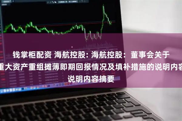 钱掌柜配资 海航控股: 海航控股：董事会关于本次重大资产重组摊薄即期回报情况及填补措施的说明内容摘要