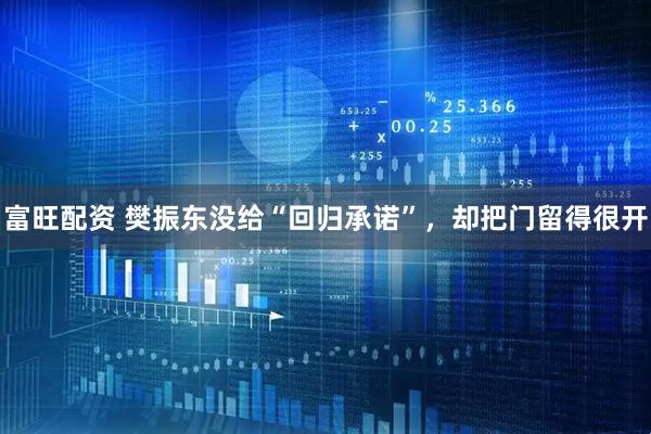 富旺配资 樊振东没给“回归承诺”，却把门留得很开