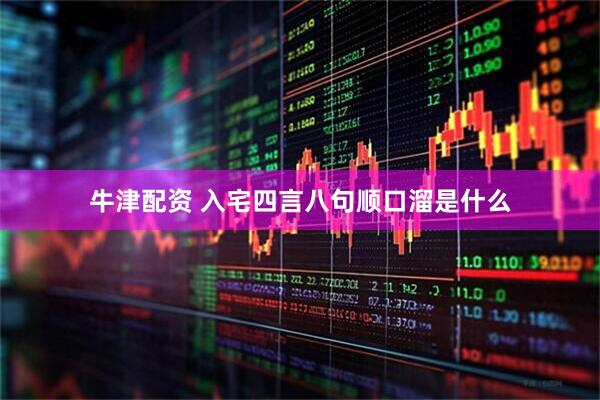 牛津配资 入宅四言八句顺口溜是什么